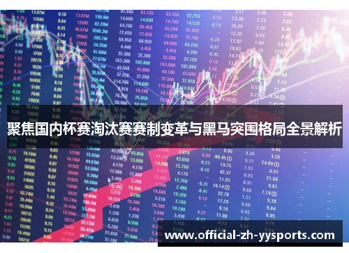 聚焦国内杯赛淘汰赛赛制变革与黑马突围格局全景解析