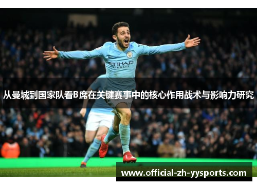 从曼城到国家队看B席在关键赛事中的核心作用战术与影响力研究 从曼城到国家队看B席在关键赛事中的核心作用战术与影响力研究