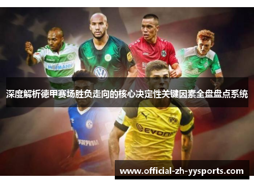 深度解析德甲赛场胜负走向的核心决定性关键因素全盘盘点系统