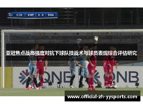 亚冠焦点战高强度对抗下球队技战术与球员表现综合评估研究
