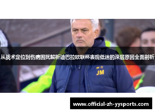 从战术定位到伤病困扰解析迪巴拉欧联杯表现低迷的深层原因全面剖析 从战术定位到伤病困扰解析迪巴拉欧联杯表现低迷的深层原因全面剖析