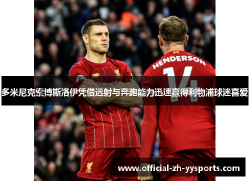 多米尼克索博斯洛伊凭借远射与奔跑能力迅速赢得利物浦球迷喜爱 多米尼克索博斯洛伊凭借远射与奔跑能力迅速赢得利物浦球迷喜爱