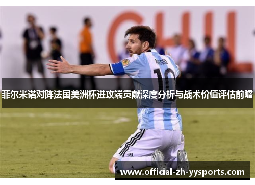 菲尔米诺对阵法国美洲杯进攻端贡献深度分析与战术价值评估前瞻 菲尔米诺对阵法国美洲杯进攻端贡献深度分析与战术价值评估前瞻