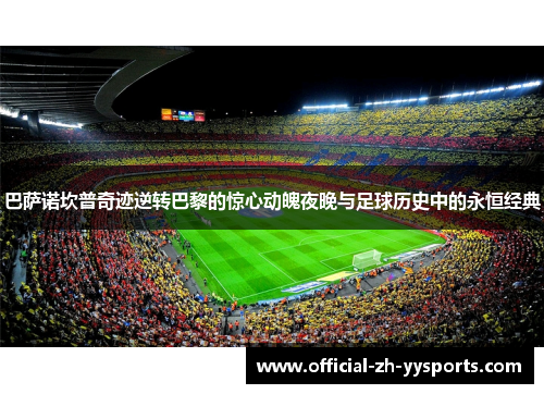 巴萨诺坎普奇迹逆转巴黎的惊心动魄夜晚与足球历史中的永恒经典 巴萨诺坎普奇迹逆转巴黎的惊心动魄夜晚与足球历史中的永恒经典
